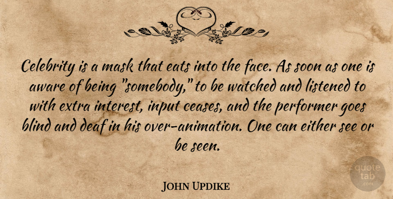John Updike Quote About Aware, Blind, Celebrity, Deaf, Eats: Celebrity Is A Mask That...