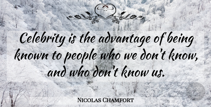 Nicolas Chamfort Quote About People, Fame, Advantage: Celebrity Is The Advantage Of...
