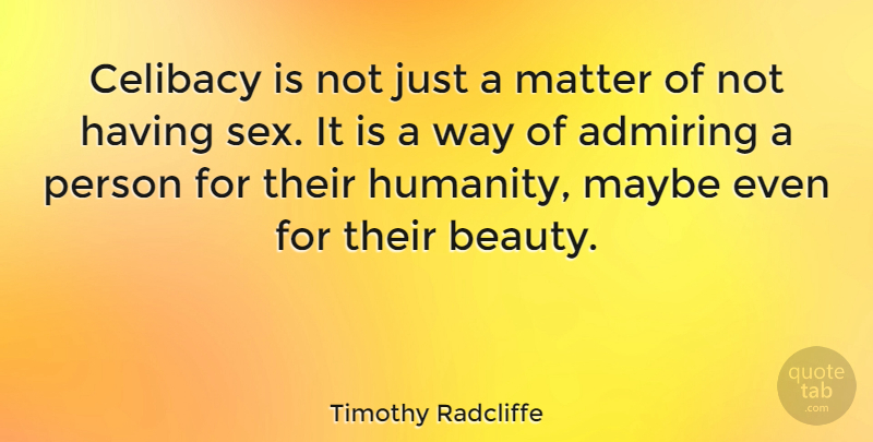Timothy Radcliffe Quote About Beauty, Sex, Humanity: Celibacy Is Not Just A...
