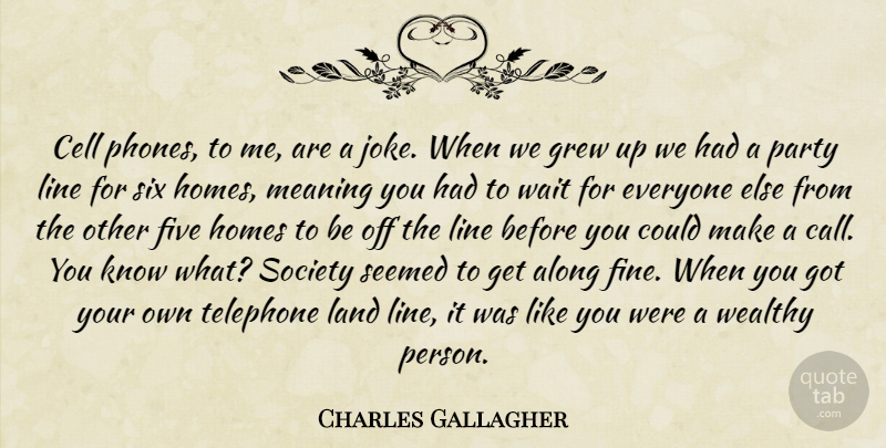 Charles Gallagher Quote About Along, Cell, Five, Grew, Homes: Cell Phones To Me Are...