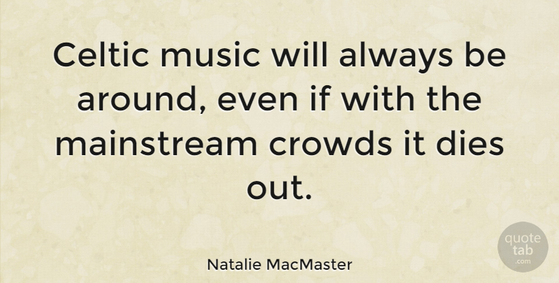 Natalie MacMaster Quote About Crowds, Celtic Music, Mainstream: Celtic Music Will Always Be...