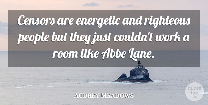 Audrey Meadows Quote About People, Rooms, Lanes: Censors Are Energetic And Righteous...
