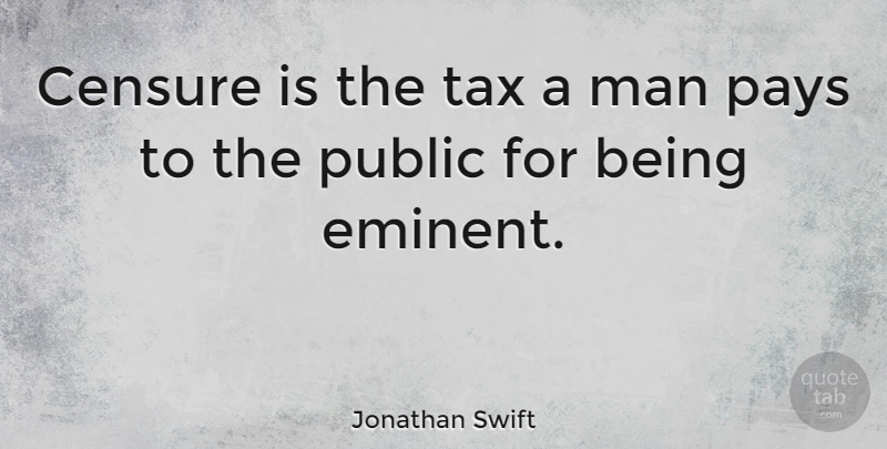 Jonathan Swift Quote About Men, Pay, Literature: Censure Is The Tax A...