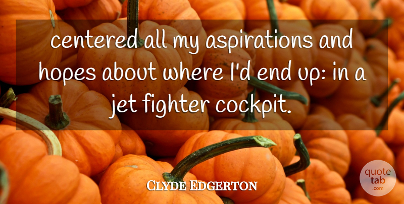 Clyde Edgerton Quote About Centered, Fighter, Hopes, Jet: Centered All My Aspirations And...