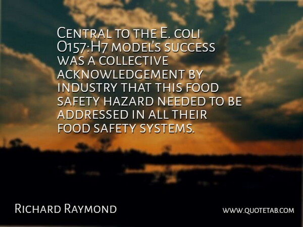 Richard Raymond Quote About Central, Collective, Food, Hazard, Industry: Central To The E Coli...