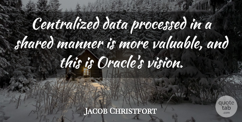 Jacob Christfort Quote About Data, Manner, Processed, Shared, Vision: Centralized Data Processed In A...