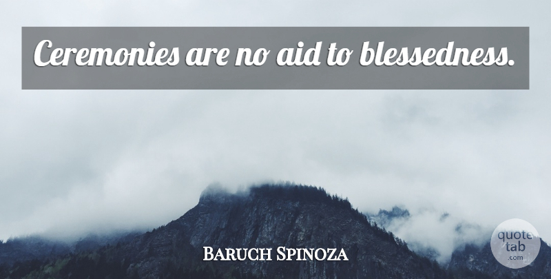 Baruch Spinoza Quote About Aids, Ceremony, Blessedness: Ceremonies Are No Aid To...