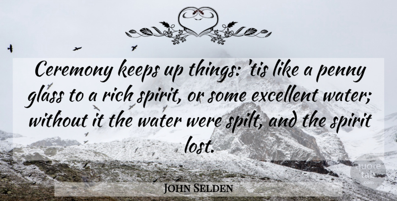 John Selden Quote About Glasses, Water, Pennies: Ceremony Keeps Up Things Tis...