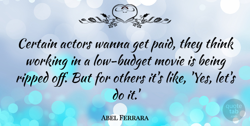 Abel Ferrara Quote About Thinking, Actors, Certain: Certain Actors Wanna Get Paid...