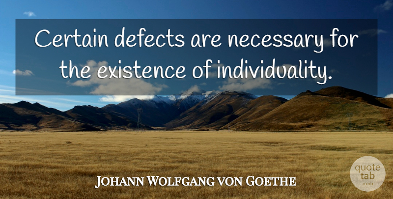 Johann Wolfgang von Goethe Quote About Caring, Individuality, Faults: Certain Defects Are Necessary For...