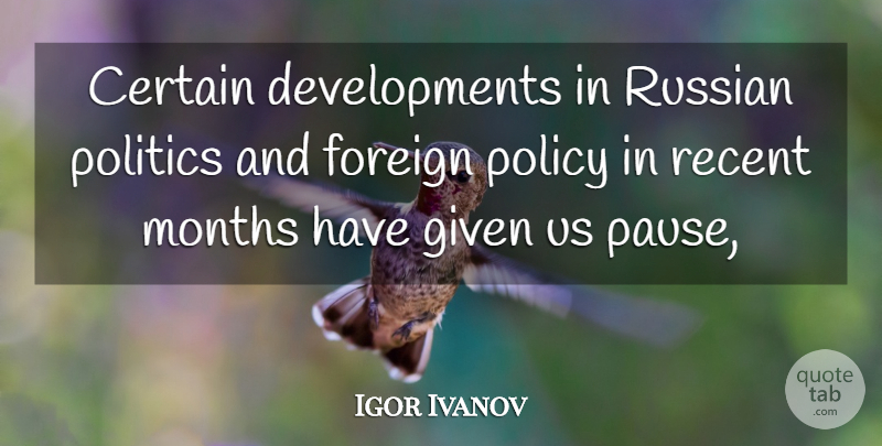 Igor Ivanov Quote About Certain, Foreign, Given, Months, Policy: Certain Developments In Russian Politics...