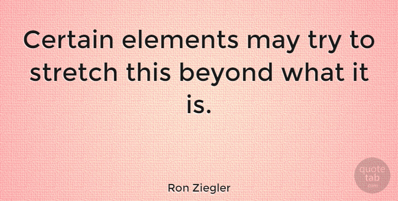 Ron Ziegler Quote About Trying, Elements, May: Certain Elements May Try To...
