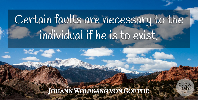 Johann Wolfgang von Goethe Quote About Faults, Individual, Certain: Certain Faults Are Necessary To...