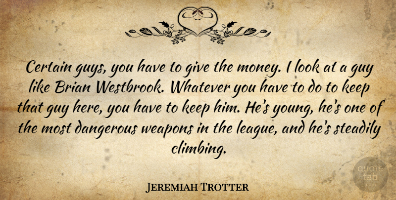 Jeremiah Trotter Quote About Brian, Certain, Dangerous, Guy, Steadily: Certain Guys You Have To...