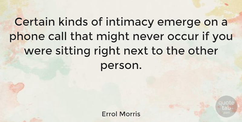 Errol Morris Quote About Phones, Might, Next: Certain Kinds Of Intimacy Emerge...