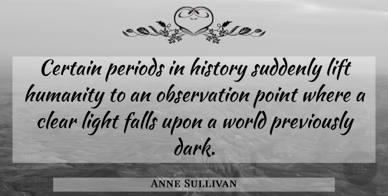 Anne Sullivan Quote About Fall, Dark, Light: Certain Periods In History Suddenly...