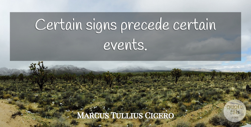 Marcus Tullius Cicero Quote About Events, Certain: Certain Signs Precede Certain Events...