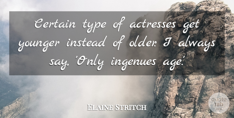 Elaine Stritch Quote About Age, Actresses, Certain: Certain Type Of Actresses Get...