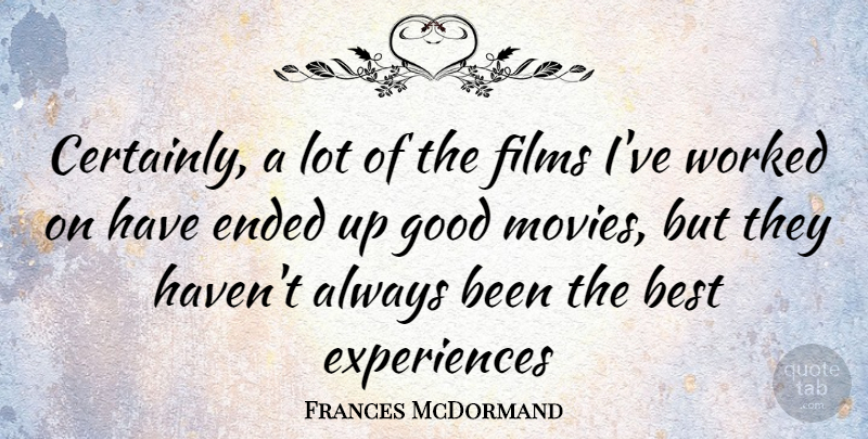 Frances McDormand Quote About Good Movie, Best Experiences, Film: Certainly A Lot Of The...