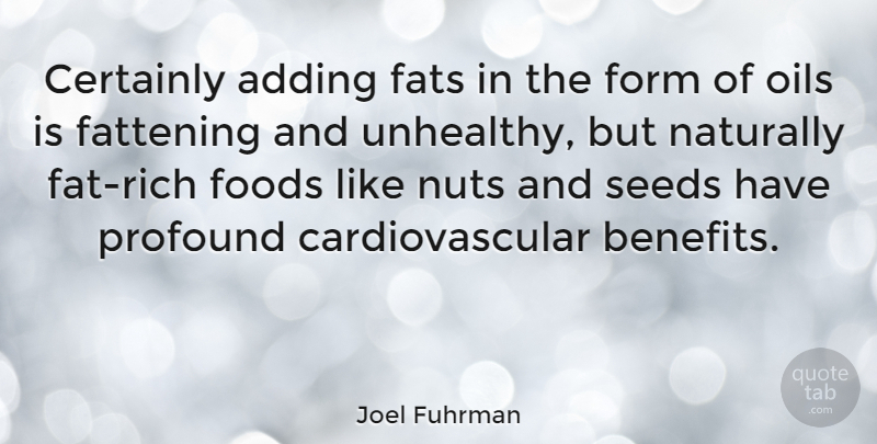 Joel Fuhrman Quote About Adding, Certainly, Fats, Fattening, Foods: Certainly Adding Fats In The...