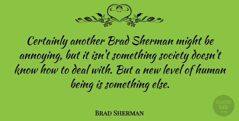 Brad Sherman Quote About Brad, Certainly, Deal, Human, Level: Certainly Another Brad Sherman Might...