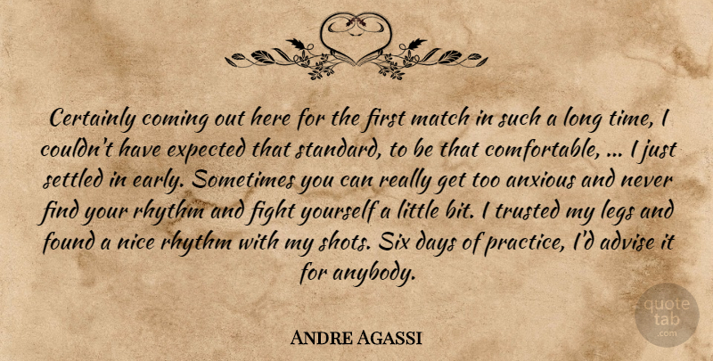 Andre Agassi Quote About Advise, Anxious, Certainly, Coming, Days: Certainly Coming Out Here For...