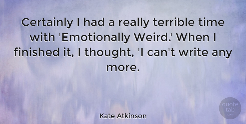 Kate Atkinson Quote About Writing, Terrible Times, Finished: Certainly I Had A Really...