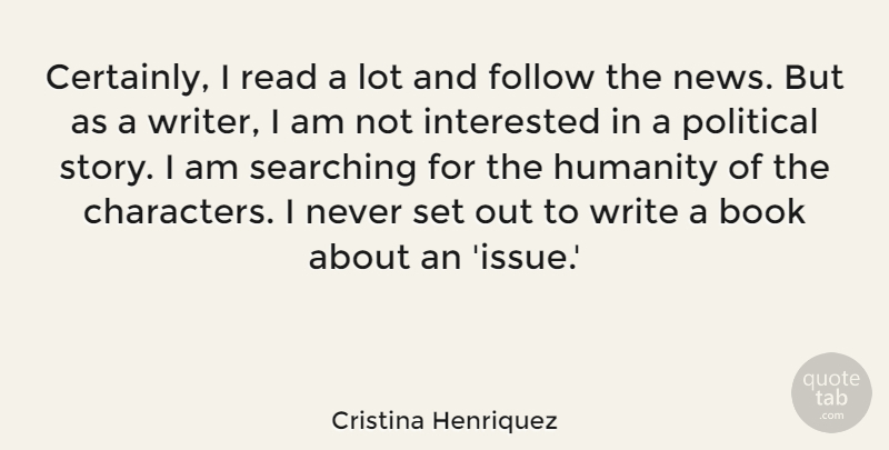 Cristina Henriquez Quote About Follow, Interested, Searching: Certainly I Read A Lot...