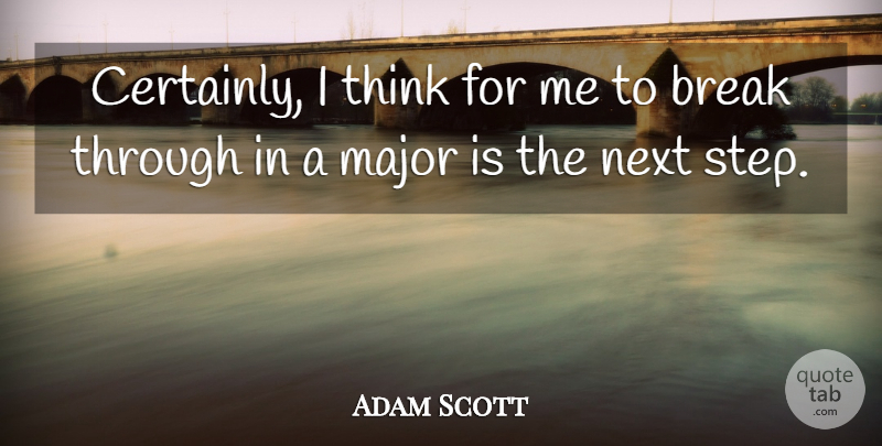 Adam Scott Quote About Break, Major, Next: Certainly I Think For Me...