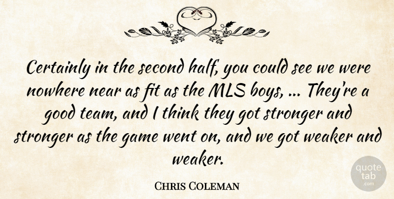 Chris Coleman Quote About Boys, Certainly, Fit, Game, Good: Certainly In The Second Half...