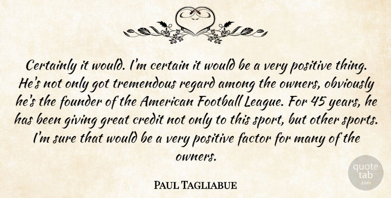 Paul Tagliabue Quote About Among, Certainly, Credit, Factor, Football: Certainly It Would Im Certain...
