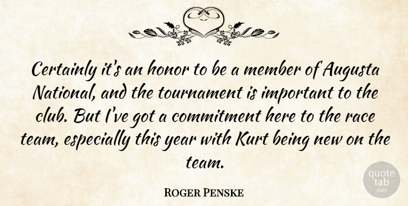 Roger Penske Quote About Certainly, Commitment, Honor, Kurt, Member: Certainly Its An Honor To...