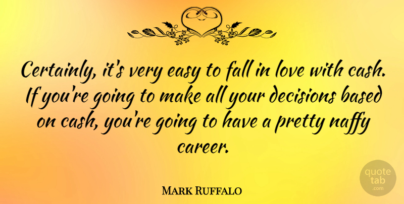 Mark Ruffalo Quote About Falling In Love, Careers, Decision: Certainly Its Very Easy To...