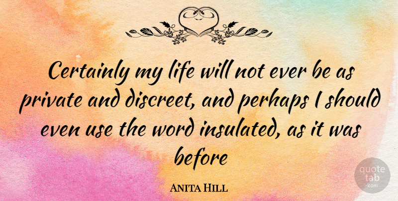 Anita Hill Quote About Use, Should, Discreet: Certainly My Life Will Not...