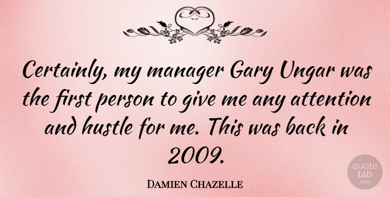 Damien Chazelle Quote About Attention, Gary, Hustle, Manager: Certainly My Manager Gary Ungar...