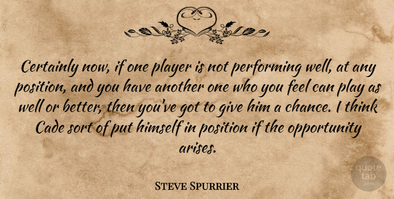 Steve Spurrier Quote About Certainly, Himself, Opportunity, Performing, Player: Certainly Now If One Player...