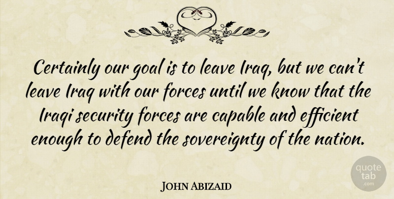 John Abizaid Quote About Military, Iraq, Goal: Certainly Our Goal Is To...