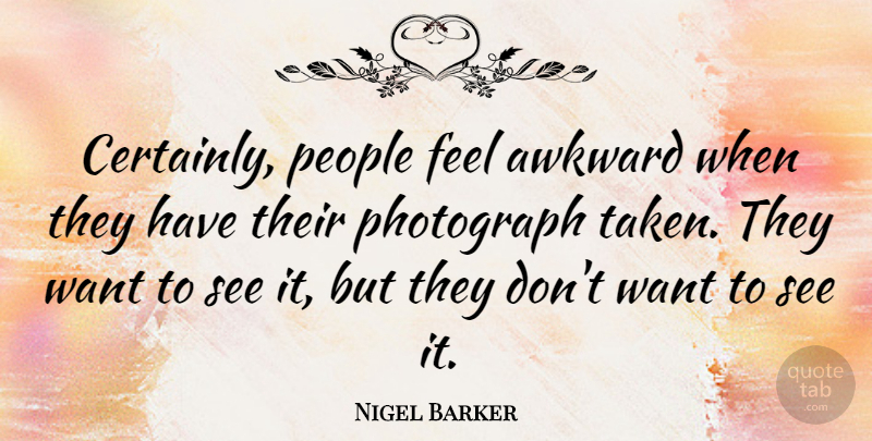 Nigel Barker Quote About Awkward, People, Photograph: Certainly People Feel Awkward When...