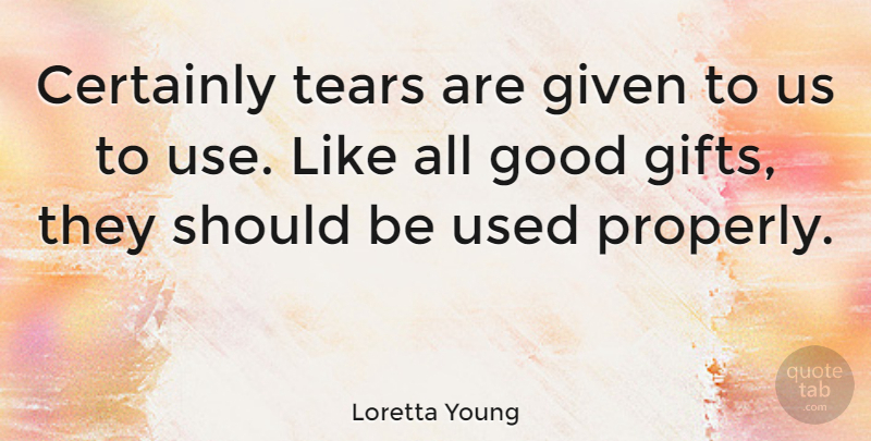 Loretta Young Quote About Tears, Use, Should: Certainly Tears Are Given To...