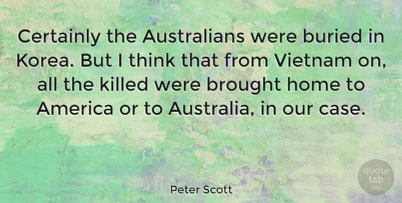 Peter Scott Quote About America, Brought, Buried, Certainly, Home: Certainly The Australians Were Buried...