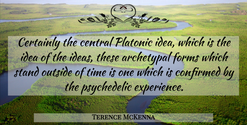 Terence McKenna Quote About Ideas, Psychedelic, Standing Out: Certainly The Central Platonic Idea...