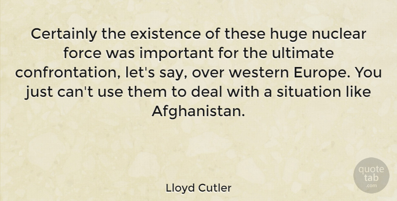 Lloyd Cutler Quote About Europe, Important, Use: Certainly The Existence Of These...