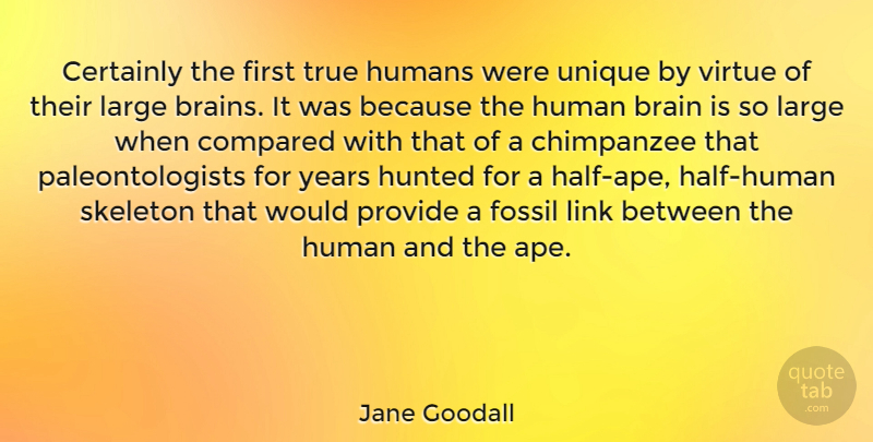 Jane Goodall Quote About Unique, Years, Skeletons: Certainly The First True Humans...