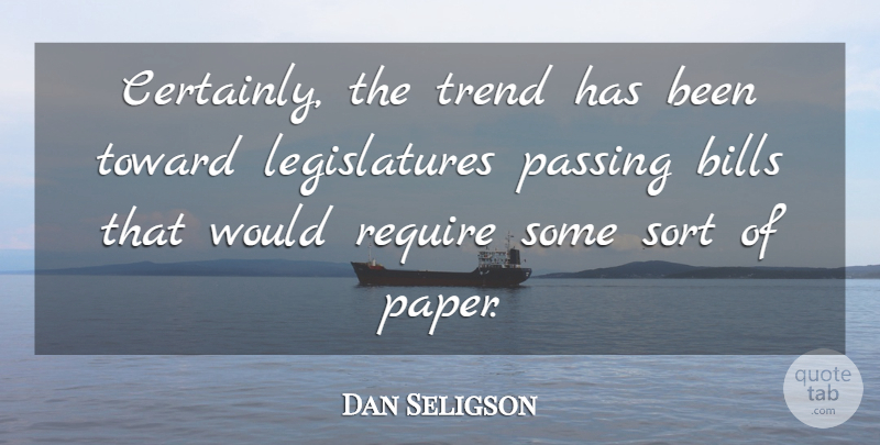 Dan Seligson Quote About Bills, Passing, Require, Sort, Toward: Certainly The Trend Has Been...