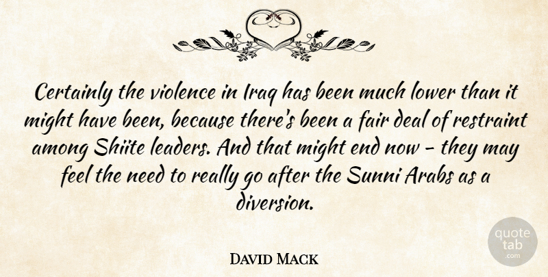 David Mack Quote About Among, Arabs, Certainly, Deal, Fair: Certainly The Violence In Iraq...