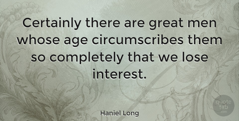 Haniel Long Quote About Men, Age, Interest: Certainly There Are Great Men...