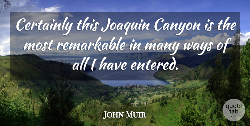 John Muir Quote About Canyon, Certainly, Remarkable, Ways: Certainly This Joaquin Canyon Is...