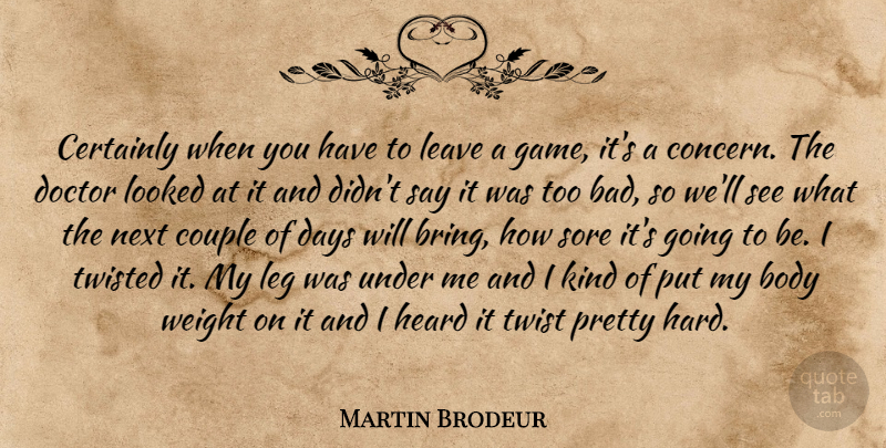 Martin Brodeur Quote About Body, Certainly, Couple, Days, Doctor: Certainly When You Have To...