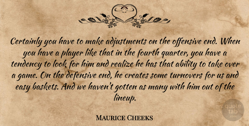 Maurice Cheeks Quote About Ability, Certainly, Creates, Defensive, Easy: Certainly You Have To Make...
