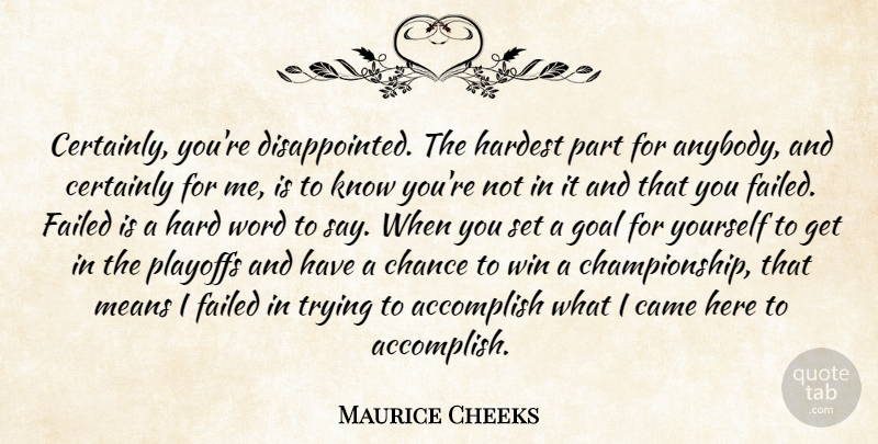 Maurice Cheeks Quote About Accomplish, Came, Certainly, Chance, Failed: Certainly Youre Disappointed The Hardest...